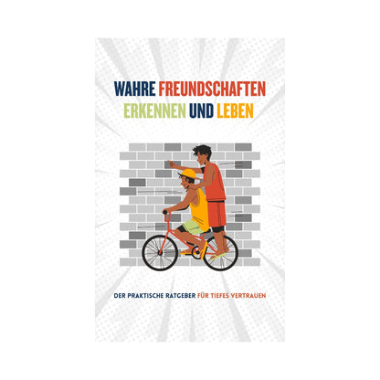 Wahre Freundschaften Erkennen & Leben: Der praktische Ratgeber für echte Freundschaften